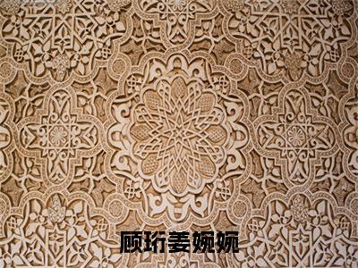 姜婉婉顾珩完结篇全篇阅读无广告（顾珩姜婉婉）番外+续集