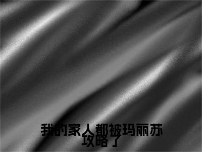 徐暮云时堰彩蛋完整在线阅读（我的家人都被玛丽苏攻略了）最近章节列表