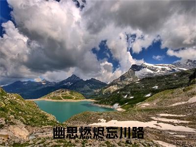 （幽思燃烬忘川路）叶墨谨幽璃幽思燃烬忘川路无删减小说在线无广告高口碑小说