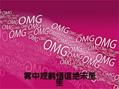 江书怀宋笙笙小说(雾中观鹤情谊绝宋笙笙)小说结尾+隐藏篇章（江书怀宋笙笙）畅享阅读