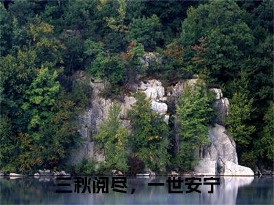 三秋阅尽，一世安宁小说(沈秋宁顾书亭)（三秋阅尽，一世安宁）完整章节列表_笔趣阁