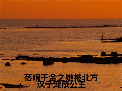 热文推荐落魄千金之她被北方汉子宠成公主小说（乔伊）前传列表