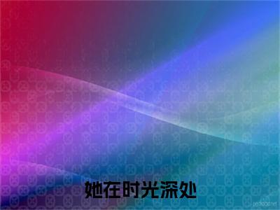 江淮序宋晚禾续集(江淮序宋晚禾)终极反转（她在时光深处）全篇一口气阅读