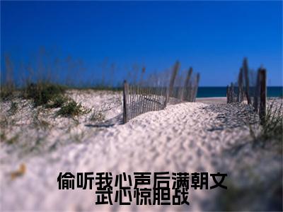 全网首发沈姒姒封宸墨小说叫什么(偷听我心声后满朝文武心惊胆战)（沈姒姒封宸墨）全书阅读纯净阅读