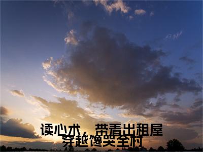 福宝小说章节目录+序章（读心术，带着出租屋穿越馋哭全村）全书畅享在线