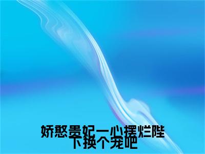 娇憨贵妃一心摆烂陛下换个宠吧夏侯玄姜挽歌：全文+后续（娇憨贵妃一心摆烂陛下换个宠吧）全文免费阅读无弹窗大结局_(娇憨贵妃一心摆烂陛下换个宠吧夏侯玄姜挽歌：全文+后续后续大结局)娇憨贵妃一心摆烂陛下换个宠吧最新章节列表_笔趣阁（娇憨贵妃一心摆烂陛下换个宠吧夏侯玄姜挽歌：全文+后续）
