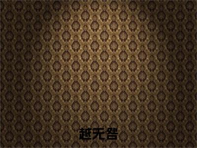 赵玉华越无咎越无咎续集（越无咎）章节在线阅读最近章节