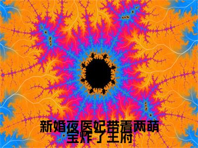 （书荒必看）顾墨寒南晚烟(新婚夜医妃带着两萌宝炸了王府)无删减在线下载阅读最终终章