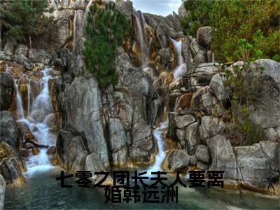 七零之团长夫人要离婚韩远洲小说(池淼韩远洲)小说全集在线下载_章节前文+后续（七零之团长夫人要离婚韩远洲）