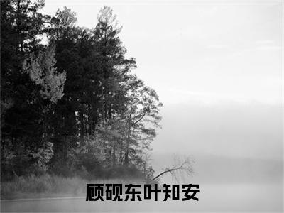 顾砚东叶知安顾砚东叶知安：全文+后续（顾砚东叶知安）全文免费阅读无弹窗大结局_(顾砚东叶知安顾砚东叶知安：全文+后续后续大结局)顾砚东叶知安最新章节列表_笔趣阁（顾砚东叶知安顾砚东叶知安：全文+后续）