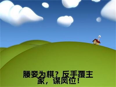 小说大结局小说东方靖华颂宜小说已更新+特别篇（媵妾为棋？反手覆主家，谋凤位！）纯净版