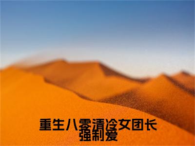 重生八零清冷女团长强制爱小说(宋旭生程婧)（重生八零清冷女团长强制爱）完整章节列表_笔趣阁