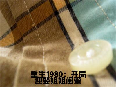重生1980：开局迎娶姐姐闺蜜最新章节（李毅唐雪）全文免费阅读无弹窗大结局_李毅唐雪免费阅读