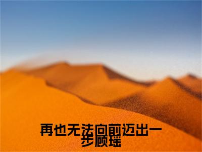 再也无法向前迈出一步顾瑶(江若顾瑶)整本+后续+（再也无法向前迈出一步顾瑶）结局在线阅读