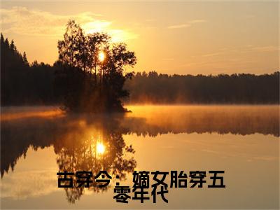 古穿今：嫡女胎穿五零年代苏悦李向北：结局+番外免费品鉴+全书阅读（古穿今：嫡女胎穿五零年代）最新连载