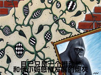 周微知萧明哲小说(自己只是一个推动他和他小妈感情发展的炮灰)（周微知萧明哲）全书+后续+结局在线阅读