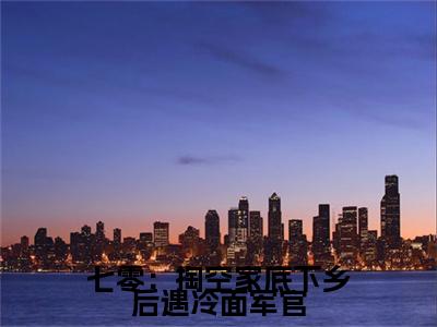 顾小七全文全文免费阅读_七零：掏空家底下乡后遇冷面军官全文最新章节列表笔趣阁（顾小七）