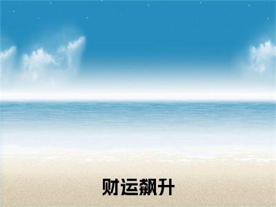 财运飙升（唐贺）全文免费阅读无弹窗_（唐贺小说全文免费阅读）财运飙升+后续评价五颗星
