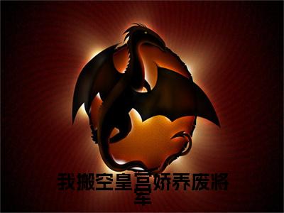 我搬空皇宫娇养废将军(洛雪瑶裴骁)小说全集在线下载_章节前文+后续（我搬空皇宫娇养废将军）