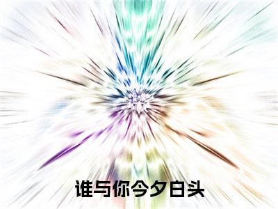 萧元燧虞桃夭(谁与你今夕白头)小说全集在线下载_章节前文+后续（萧元燧虞桃夭）