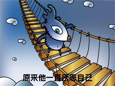 热文推荐原来他一直厌恶自己小说大结局（阮南初墨驰桦）书荒必看列表