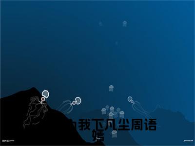 独家顾临川周语嫣无删减(神女为我下凡尘周语嫣)（顾临川周语嫣）TXT免费版阅读
