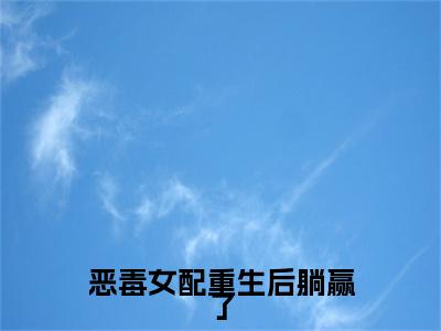 恶毒女配重生后躺赢了小说(孟嫣陆昊之)（恶毒女配重生后躺赢了）完整章节列表_笔趣阁