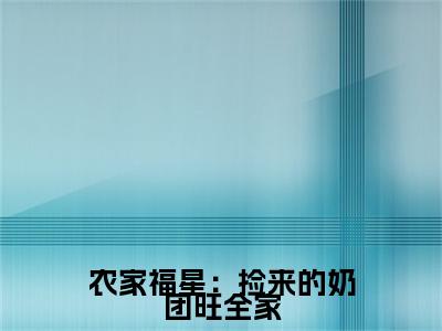 姜甜甜农家福星：捡来的奶团旺全家小说完本+番外（农家福星：捡来的奶团旺全家）畅享阅读