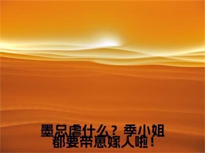（书荒必看）墨总虐什么？季小姐都要带崽嫁人啦！小说(季清柠墨池)无删减在线下载阅读最终终章
