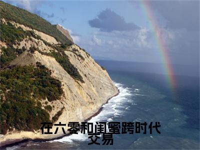 莫婵在六零和闺蜜跨时代交易彩蛋小说结尾+附加（在六零和闺蜜跨时代交易）清爽版阅读