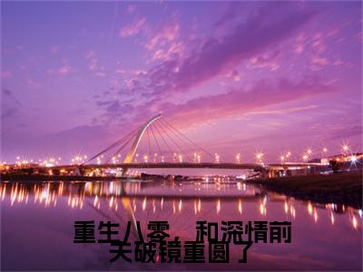 热文推荐重生八零，和深情前夫破镜重圆了小说（林建国方好）前传列表