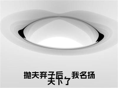 抛夫弃子后，我名扬天下了小说(司遥)全本完整阅读最新章节（抛夫弃子后，我名扬天下了）_笔趣阁