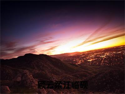 顾云柔江临砚：结局+番外免费品鉴(江临砚顾云柔)全书在线无广告高口碑小说