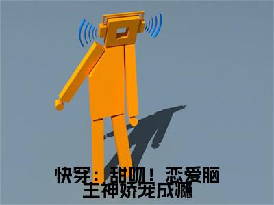 （初妤）快穿：甜吻！恋爱脑主神娇宠成瘾初妤后续一口气无广告全书章节表