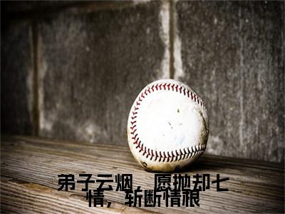 弟子云烟，愿抛却七情，斩断情根小说完结篇(云烟宫玄烨)章节前文+全篇阅读（弟子云烟，愿抛却七情，斩断情根）最近更新