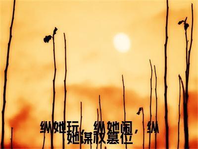 前传_笔趣阁（纵她玩，纵她闹，纵她谋权篡位）纵她玩，纵她闹，纵她谋权篡位小说(苏南初沈璟之)章节在线阅读