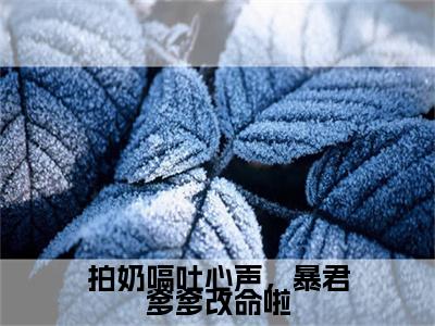（濮阳安澜即墨瑾）濮阳安澜即墨瑾小说(拍奶嗝吐心声，暴君爹爹改命啦)无套路无弹窗全部章节列表
