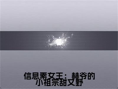 信息素女王：赫爷的小祖宗甜又野:全文+番外+章节前文（纪念）TXT清爽版在线