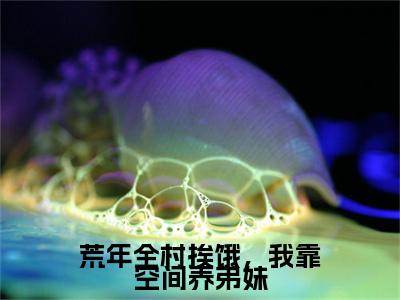 在线阅读（荒年全村挨饿，我靠空间养弟妹）苏暖暖：结局+番外看点十足全文+后续