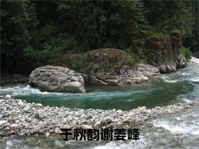 于秋韵谢姜峰小说(于秋韵谢姜峰)（于秋韵谢姜峰）在线畅读阅读连载中