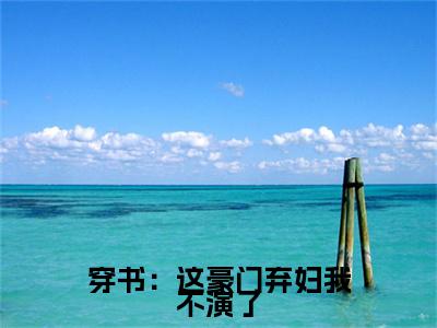 小说大结局小说穿书：这豪门弃妇我不演了小说已更新+特别篇（顾平月彦擎）纯净版