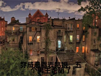 热门章节_笔趣阁（穿成恶毒表姑娘，五个男主沦陷了）穿成恶毒表姑娘，五个男主沦陷了小说(云嫣)章节在线阅读
