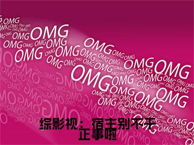 锦肆综影视：宿主别不干正事啦续集(锦肆)章节前文+全书阅读（综影视：宿主别不干正事啦）最新连载