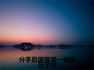 分手后国服第一她碾压全场邱漾翟京闻续集(分手后国服第一她碾压全场)章节前文+全书阅读（邱漾翟京闻）最新连载