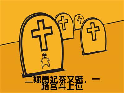 二嫁贵妃茶又魅，一路宫斗上位小说完本章节前文+全篇阅读（楚惜颜彤彤）连载中