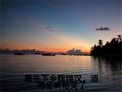 （师明凯颜惜雪）重生下乡嫁糙汉，渣男全家悔哭了：+番外+后续起点章节+阅读即将发布预订