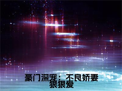苏悦然顾煜琛小说完结篇(豪门深宠：不良娇妻狠狠爱)章节前文+全篇阅读（苏悦然顾煜琛）最近更新