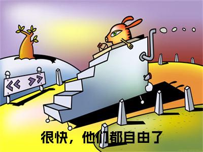 很快，他们都自由了完结篇(很快，他们都自由了)章节目录+章节前文（叶浅秋陆凌川）全章无套路在线