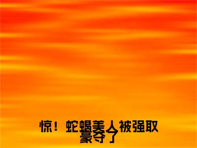 洛沉香续集(洛沉香)章节前文+全书阅读（惊！蛇蝎美人被强取豪夺了）最新连载