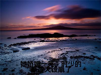 她娇媚一笑，时少的高冷人设崩了小说(任星苒时天泽)（她娇媚一笑，时少的高冷人设崩了）全书+后续+结局在线阅读